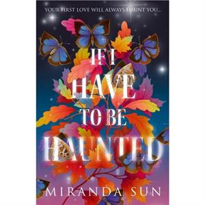 If I Have To Be Haunted by Miranda Sun