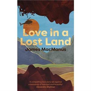 Love in a Lost Land by James MacManus