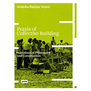 Praxis of Collective Building by Andjelka Badnjar Gojnic