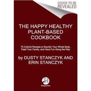 The Happy Healthy PlantBased Cookbook by Erin Stanczyk