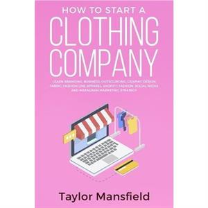 How to Start a Clothing Company by Taylor Mansfield