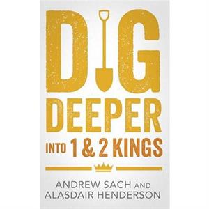 Dig Deeper into the Kingdom by Alasdair Henderson