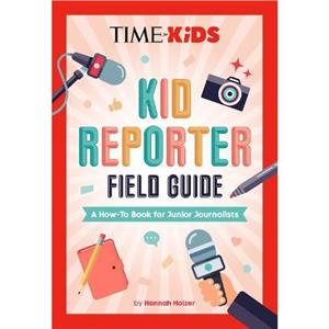 TIME for Kids Kid Reporter Field Guide by Hannah Rose Holzer