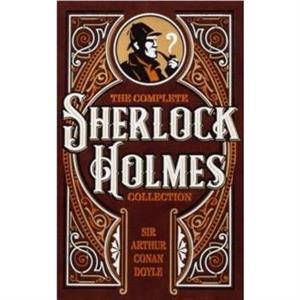 The Complete Sherlock Holmes Collection by Sir Arthur Conan Doyle