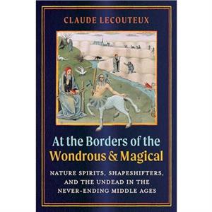 At the Borders of the Wondrous and Magical by Claude Lecouteux