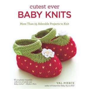 Cutest Ever Baby Knits by Val Pierce