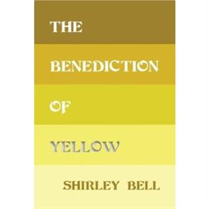 The Benediction of Yellow by Shirley Bell