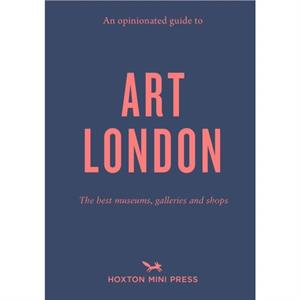 An Opinionated Guide To Art London by Christina Brown