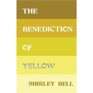 The Benediction of Yellow by Shirley Bell