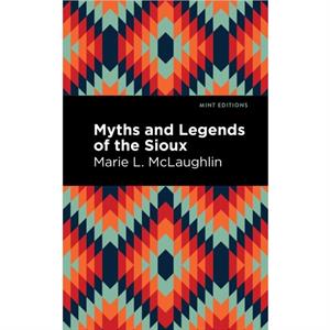 Myths and Legends of the Sioux by Marie L. McLaughlin