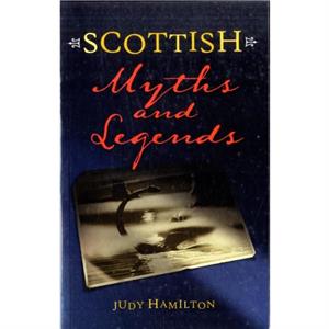 Scottish Myths and Legends by Judy Hamilton