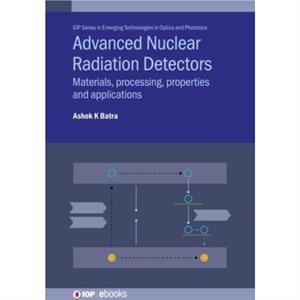 Advanced Nuclear Radiation Detectors by Ashok K Batra