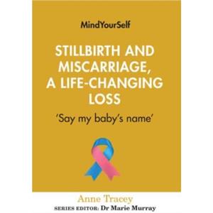 Stillbirth and Miscarriage a LifeChanging Loss by Anne Tracey