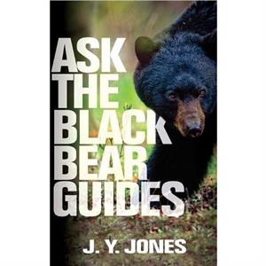 Ask The Black Bear Guides by J. Y. Jones