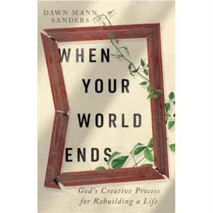 When Your World Ends by Dawn Mann Sanders