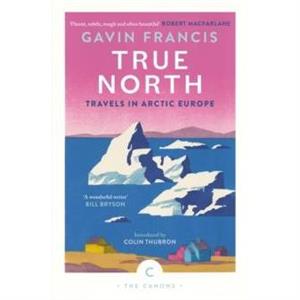 True North Travels in Arctic Europe by Gavin Francis