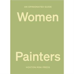 An Opinionated Guide To Women Painters by Lucy Davies