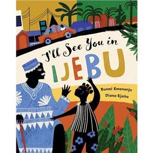 Ill See You in Ijebu by Bunmi Emenanjo