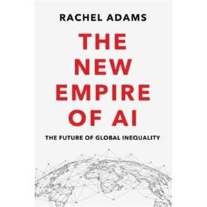 The New Empire of AI by Rachel Columbia University Adams