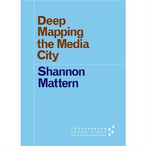 Deep Mapping the Media City by Shannon Mattern