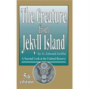 The Creature from Jekyll Island by G Edward Griffin