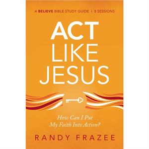 Act Like Jesus Bible Study Guide by Randy Frazee