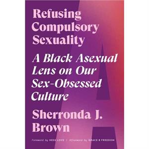 Refusing Compulsory Sexuality by Sherronda J. Brown