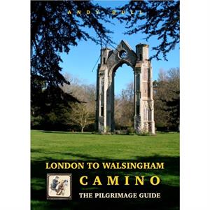 London to Walsingham Camino  The Pilgrimage Guide by Andy Bull