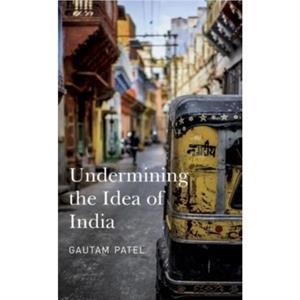 Undermining the Idea of India by Gautam Patel