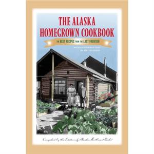 The Alaska Homegrown Cookbook by Alaska Northwest Books