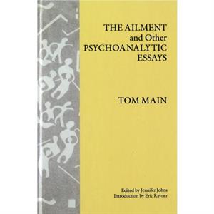 The Ailment and Other Psychoanalytic Essays by Tom Main