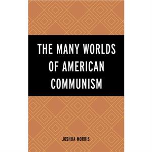 The Many Worlds of American Communism by Joshua Morris