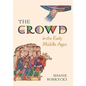 The Crowd in the Early Middle Ages by Dr. Shane Bobrycki