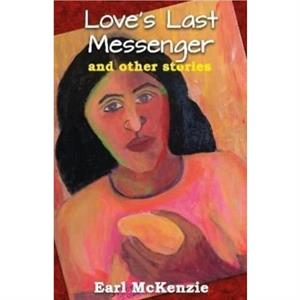 Loves Last Messenger And Other Stories by Earl McKenzie