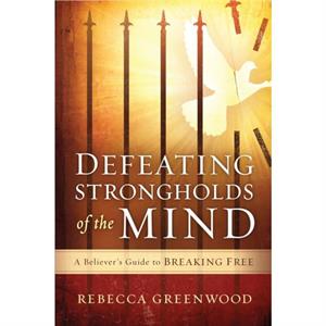 Defeating Strongholds Of The Mind by Rebecca Greenwood