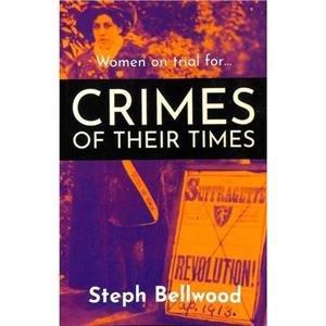 Women on trial for...Crimes of their Times by Steph Bellwood