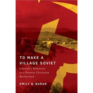 To Make a Village Soviet by Emily B. Baran