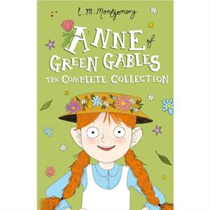 Anne of Green Gables The Complete Collection by L. M. Montgomery