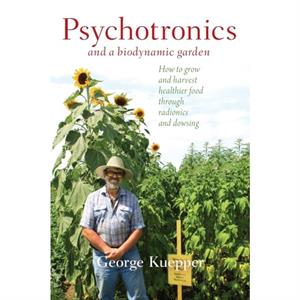 Psychotronics and a Biodynamic Garden by George Kuepper