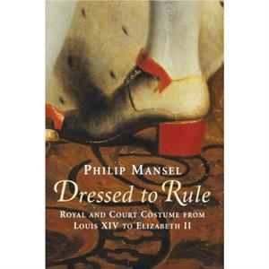 Dressed to Rule by Philip Mansel