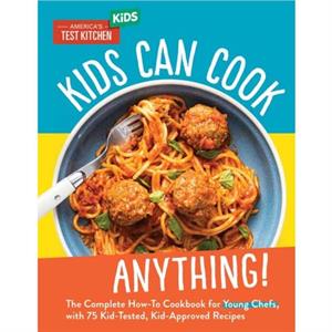 Kids Can Cook Anything by Americas Test Kitchen Kids Americas Test Kitchen Kids