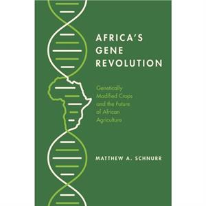 Africas Gene Revolution by Matthew A. Schnurr