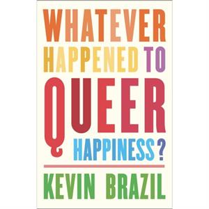 Whatever Happened To Queer Happiness by Kevin Brazil