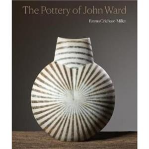 The Pottery of John Ward by Emma CrichtonMiller