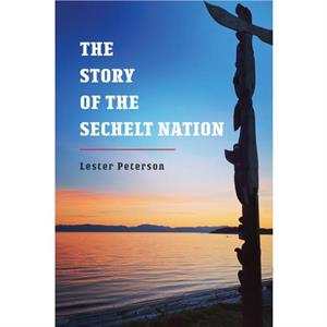 The Story of the Sechelt Nation by Lester Peterson