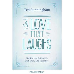 A Love That Laughs by Ted Cunningham