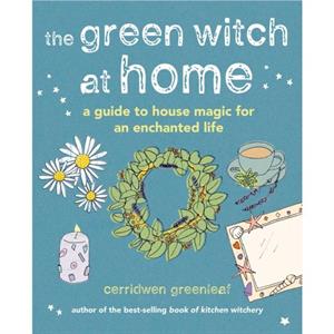 The Green Witch at Home by Cerridwen Greenleaf