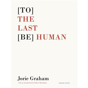 To the Last Be Human by Jorie Graham