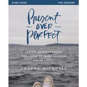 Present Over Perfect Study Guide by Shauna Niequist