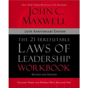 The 21 Irrefutable Laws of Leadership Workbook 25th Anniversary Edition by John C. Maxwell